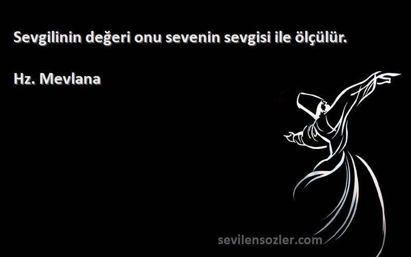 Hz. Mevlana - Sevgilinin değeri onu sevenin sevgisi ile ölçülür.