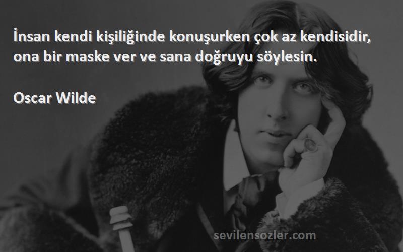 Oscar Wilde - İnsan kendi kişiliğinde konuşurken çok az kendisidir, ona bir maske ver ve sana doğruyu söylesin.