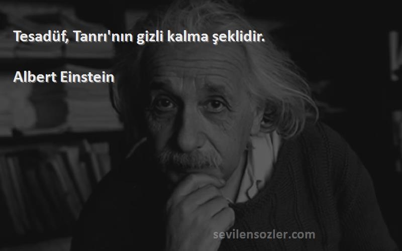 Albert Einstein Sözleri 
Tesadüf, Tanrı'nın gizli kalma şeklidir.
