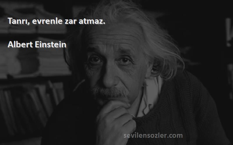 Albert Einstein Sözleri 
Tanrı, evrenle zar atmaz.