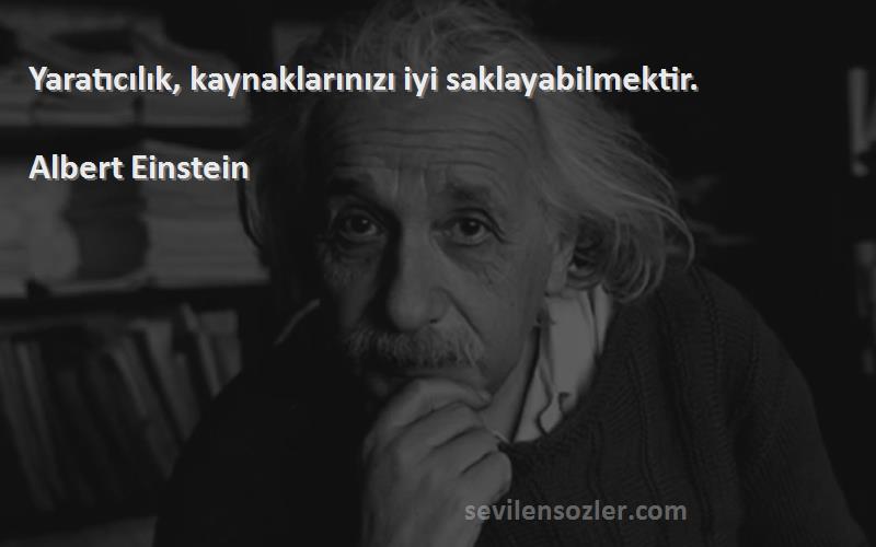 Albert Einstein Sözleri 
Yaratıcılık, kaynaklarınızı iyi saklayabilmektir.
