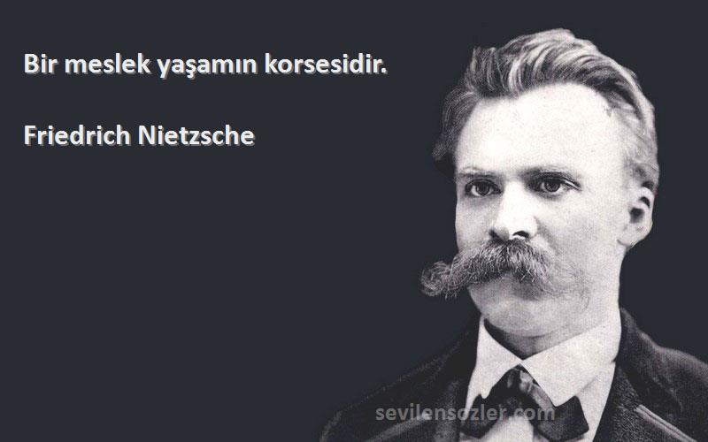 Friedrich Nietzsche Sözleri 
Bir meslek yaşamın korsesidir.
