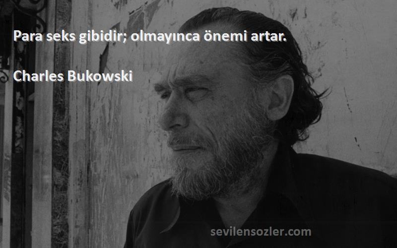 Charles Bukowski Sözleri 
Para seks gibidir; olmayınca önemi artar.
