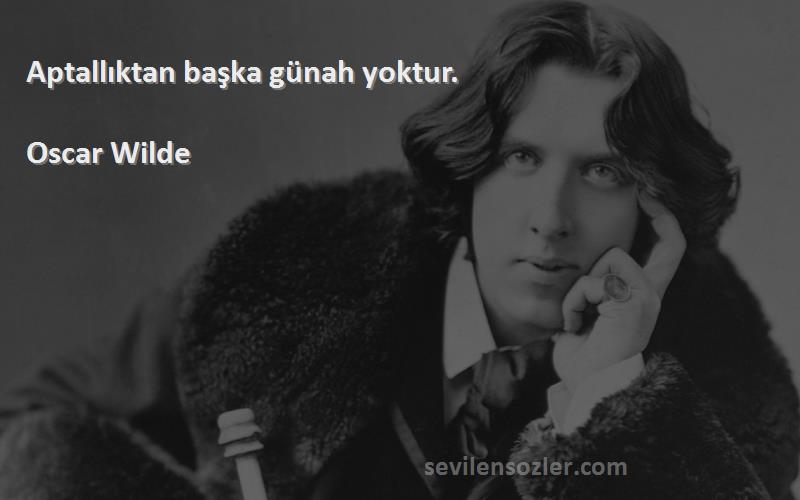 Oscar Wilde Sözleri 
Aptallıktan başka günah yoktur.