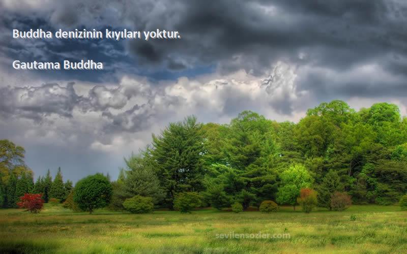 Gautama Buddha Sözleri 
Buddha denizinin kıyıları yoktur.
