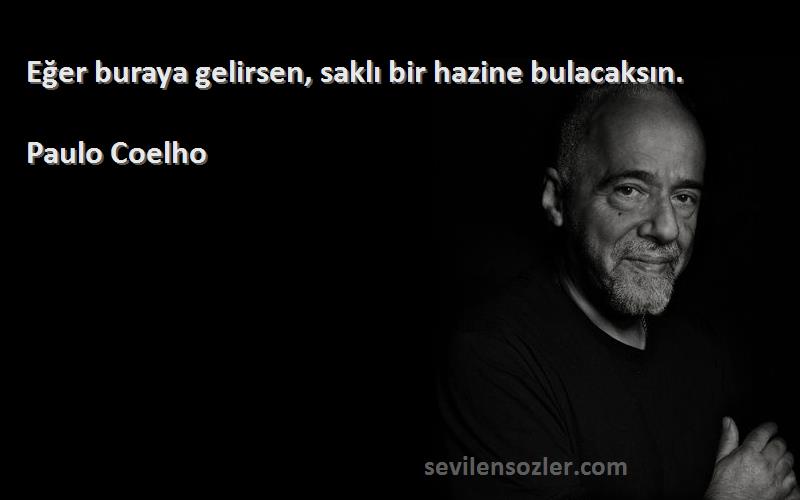 Paulo Coelho - Eğer buraya gelirsen, saklı bir hazine bulacaksın.
