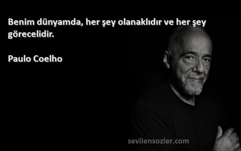 Paulo Coelho Sözleri 
Benim dünyamda, her şey olanaklıdır ve her şey görecelidir.
