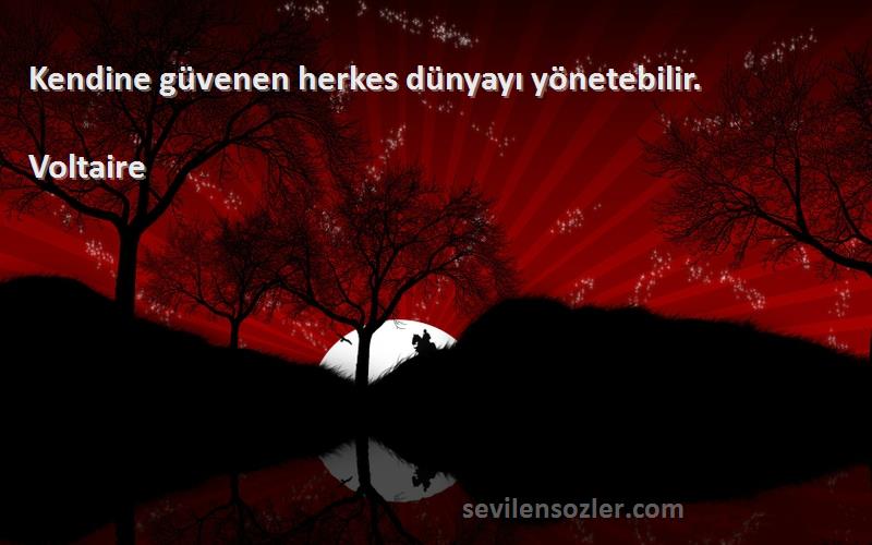 Voltaire - Kendine güvenen herkes dünyayı yönetebilir.

