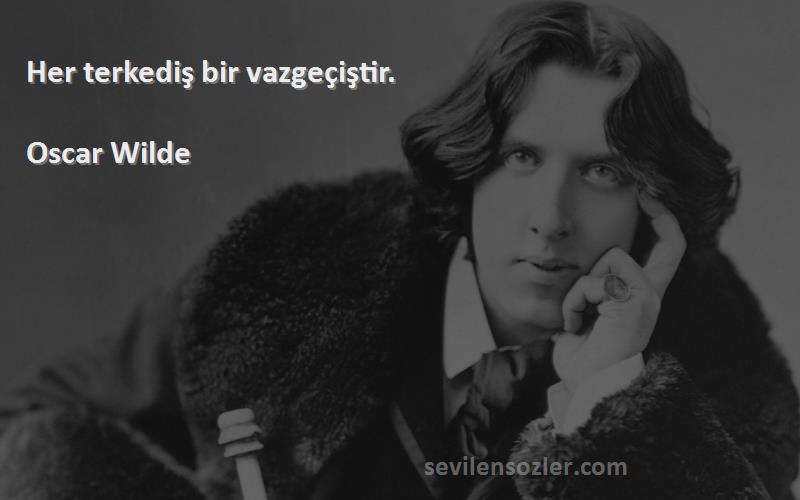 Oscar Wilde - Her terkediş bir vazgeçiştir.