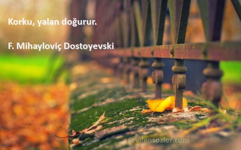 F. Mihayloviç Dostoyevski - Korku, yalan doğurur.

