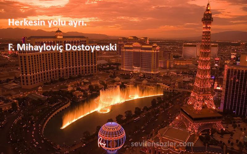 F. Mihayloviç Dostoyevski - Herkesin yolu ayrı.
