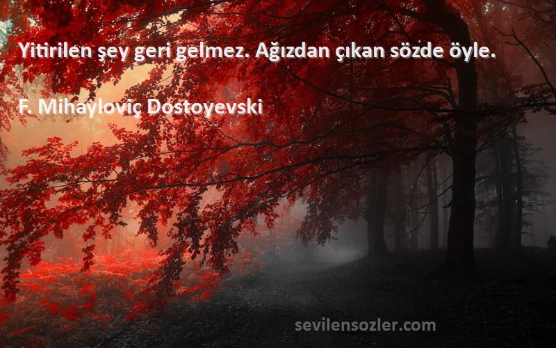 F. Mihayloviç Dostoyevski - Yitirilen şey geri gelmez. Ağızdan çıkan sözde öyle.
