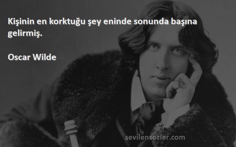 Oscar Wilde - Kişinin en korktuğu şey eninde sonunda başına gelirmiş.