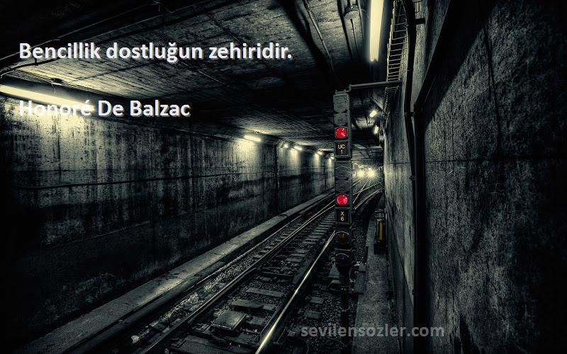 Honoré De Balzac Sözleri 
Bencillik dostluğun zehiridir.
