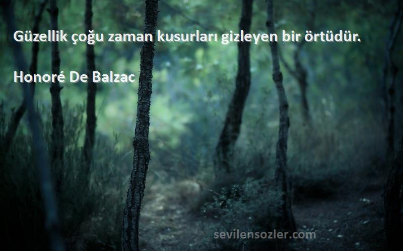 Honoré De Balzac Sözleri 
Güzellik çoğu zaman kusurları gizleyen bir örtüdür.
