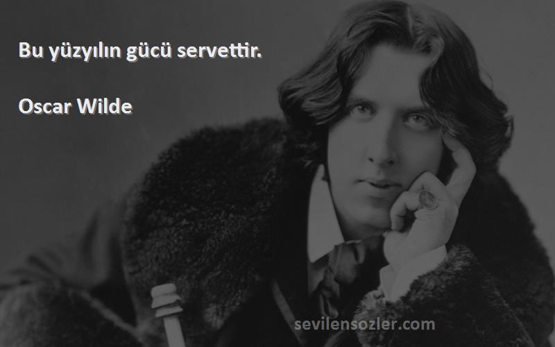 Oscar Wilde - Bu yüzyılın gücü servettir.