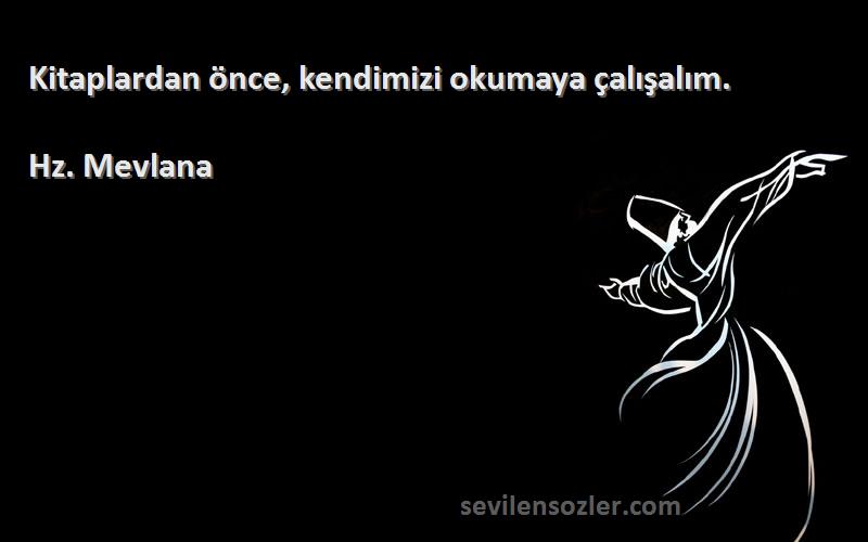 Hz. Mevlana - Kitaplardan önce, kendimizi okumaya çalışalım.