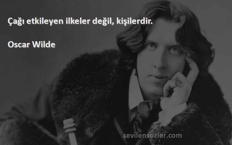 Oscar Wilde Sözleri 
Çağı etkileyen ilkeler değil, kişilerdir.