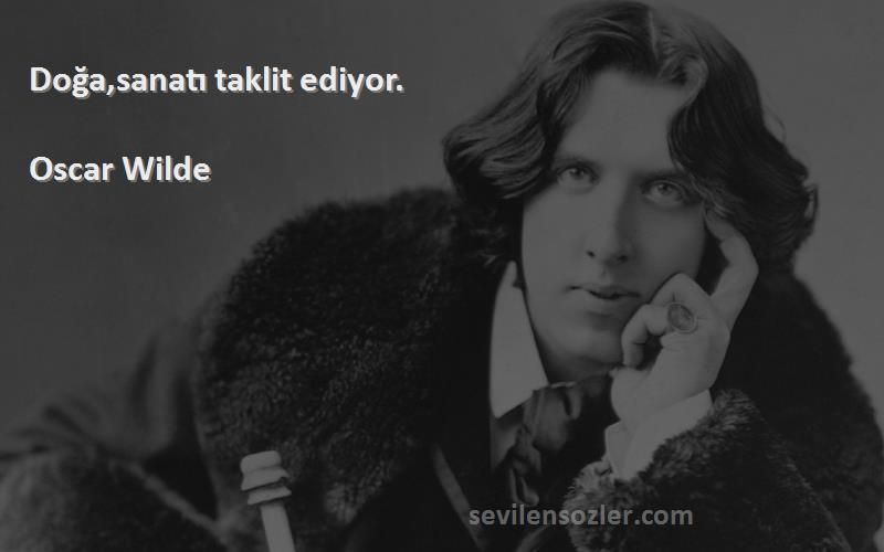 Oscar Wilde - Doğa,sanatı taklit ediyor.