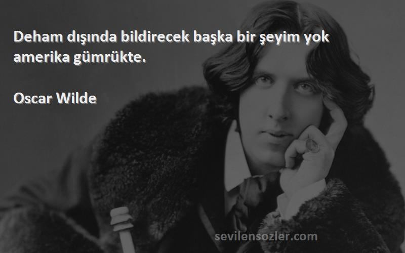 Oscar Wilde - Deham dışında bildirecek başka bir şeyim yok amerika gümrükte.