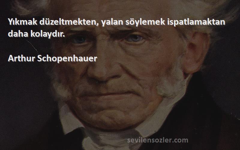 Arthur Schopenhauer Sözleri 
Yıkmak düzeltmekten, yalan söylemek ispatlamaktan daha kolaydır.

