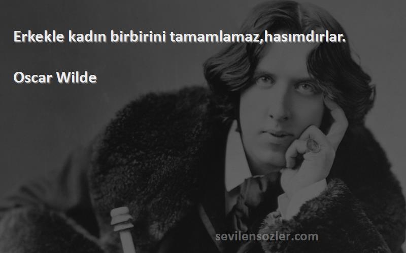 Oscar Wilde - Erkekle kadın birbirini tamamlamaz,hasımdırlar.