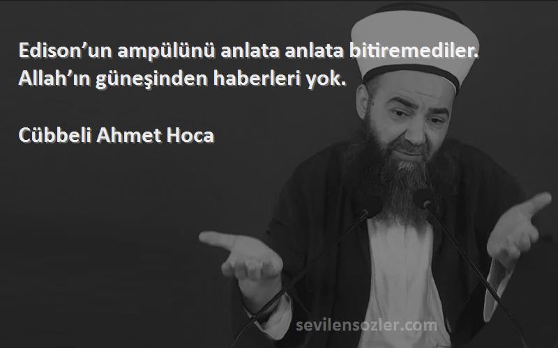 Cübbeli Ahmet Hoca - Edison’un ampülünü anlata anlata bitiremediler. Allah’ın güneşinden haberleri yok.
