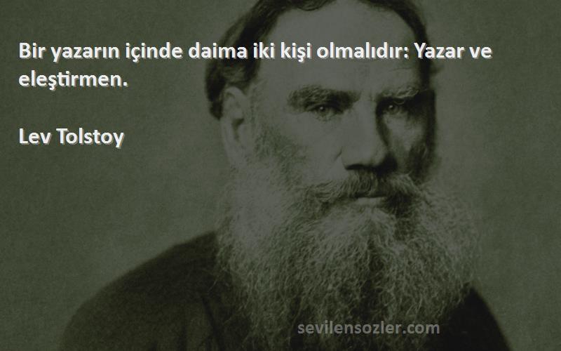 Lev Tolstoy Sözleri 
Bir yazarın içinde daima iki kişi olmalıdır: Yazar ve eleştirmen.
