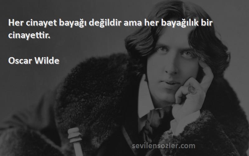 Oscar Wilde - Her cinayet bayağı değildir ama her bayağılık bir cinayettir.