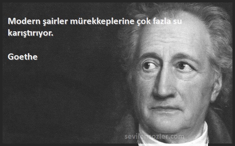 Goethe Sözleri 
Modern şairler mürekkeplerine çok fazla su karıştırıyor.
