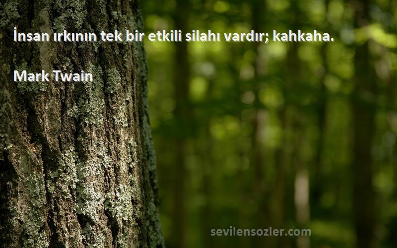 Mark Twain - İnsan ırkının tek bir etkili silahı vardır; kahkaha.
