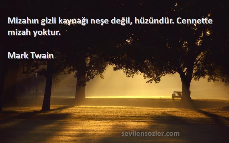 Mark Twain - Mizahın gizli kaynağı neşe değil, hüzündür. Cennette mizah yoktur.
