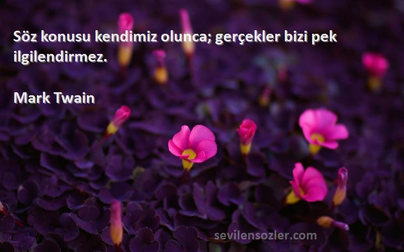 Mark Twain - Söz konusu kendimiz olunca; gerçekler bizi pek ilgilendirmez.
