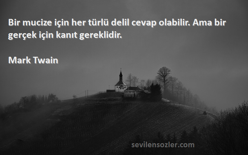 Mark Twain Sözleri 
Bir mucize için her türlü delil cevap olabilir. Ama bir gerçek için kanıt gereklidir.
