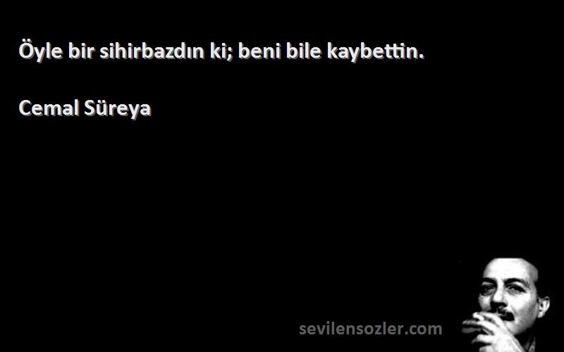 Cemal Süreya - Öyle bir sihirbazdın ki; beni bile kaybettin.
