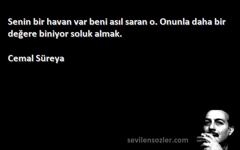 Cemal Süreya - Senin bir havan var beni asıl saran o. Onunla daha bir değere biniyor soluk almak.
