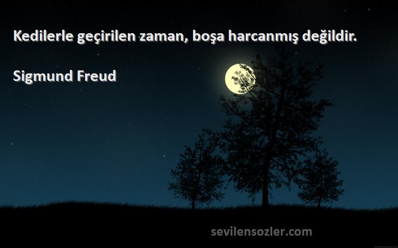 Sigmund Freud - Kedilerle geçirilen zaman, boşa harcanmış değildir.
