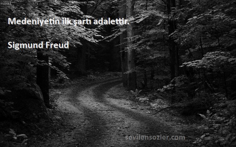 Sigmund Freud Sözleri 
Medeniyetin ilk şartı adalettir.
