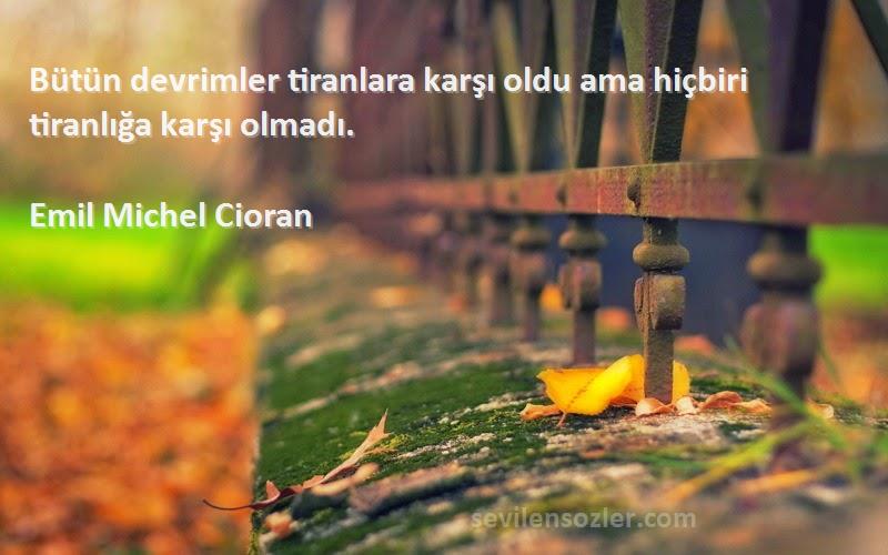 Emil Michel Cioran Sözleri 
Bütün devrimler tiranlara karşı oldu ama hiçbiri tiranlığa karşı olmadı.
