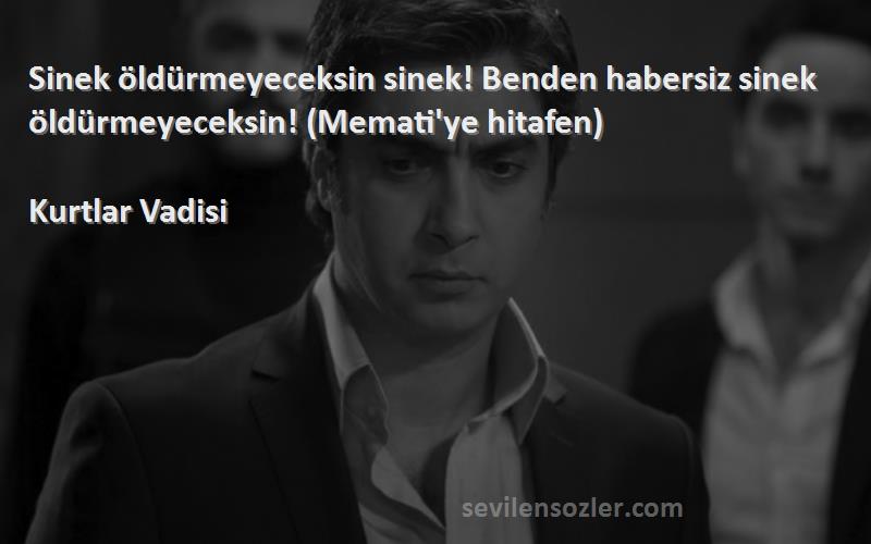 Kurtlar Vadisi - Sinek öldürmeyeceksin sinek! Benden habersiz sinek öldürmeyeceksin! (Memati'ye hitafen)

