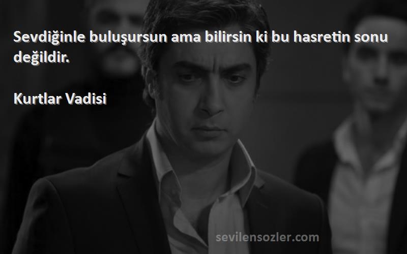Kurtlar Vadisi - Sevdiğinle buluşursun ama bilirsin ki bu hasretin sonu değildir.
