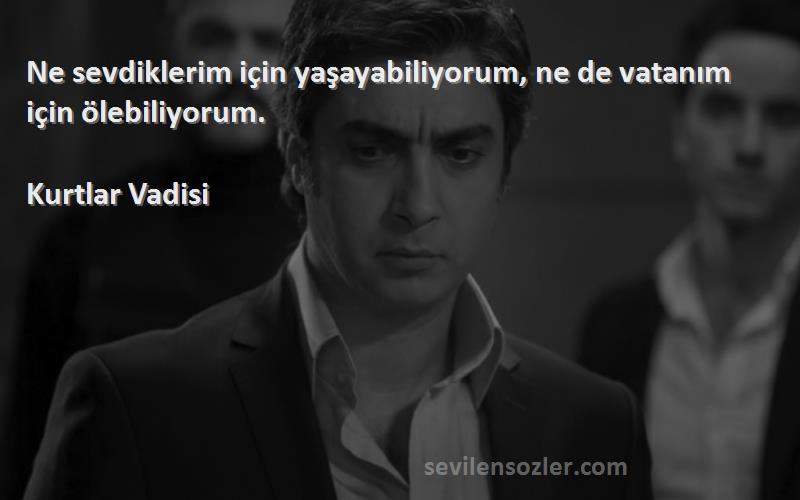 Kurtlar Vadisi - Ne sevdiklerim için yaşayabiliyorum, ne de vatanım için ölebiliyorum.
