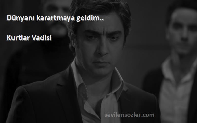 Kurtlar Vadisi - Dünyanı karartmaya geldim..
