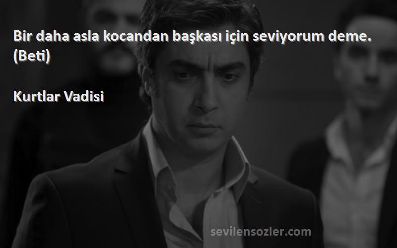 Kurtlar Vadisi - Bir daha asla kocandan başkası için seviyorum deme. (Beti)
