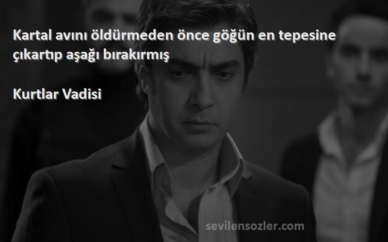 Kurtlar Vadisi - Kartal avını öldürmeden önce göğün en tepesine çıkartıp aşağı bırakırmış
