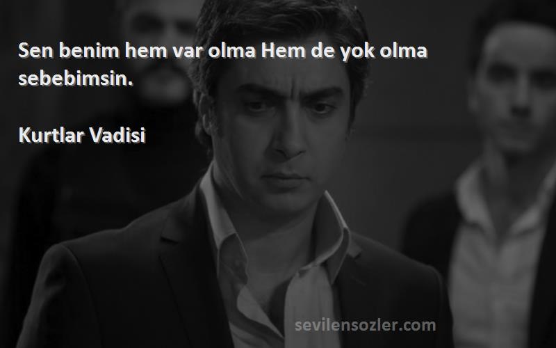 Kurtlar Vadisi - Sen benim hem var olma Hem de yok olma sebebimsin.
