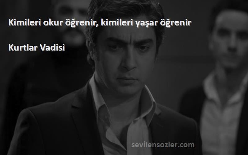 Kurtlar Vadisi - Kimileri okur öğrenir, kimileri yaşar öğrenir
