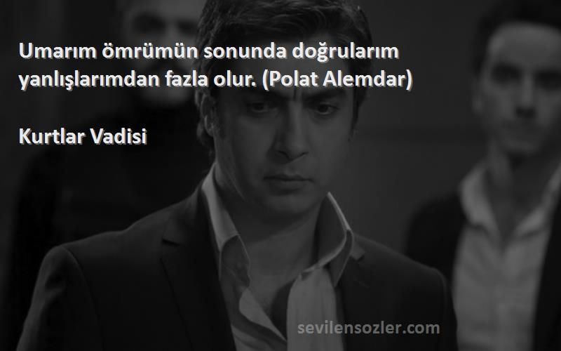 Kurtlar Vadisi - Umarım ömrümün sonunda doğrularım yanlışlarımdan fazla olur. (Polat Alemdar)
