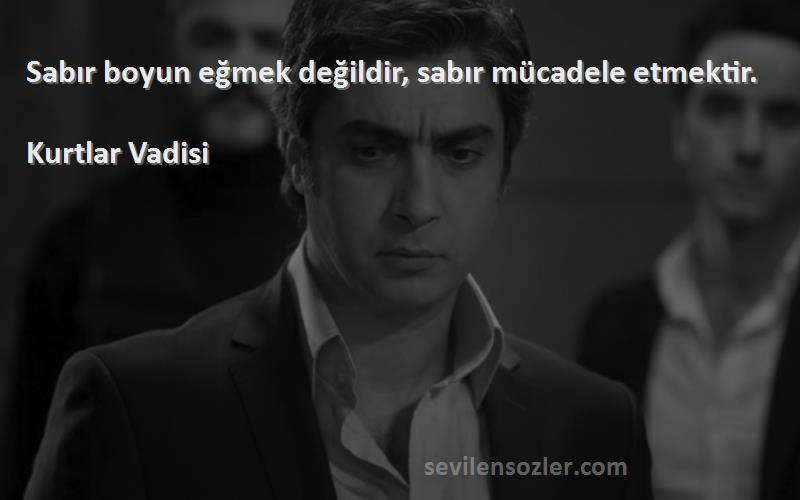 Kurtlar Vadisi - Sabır boyun eğmek değildir, sabır mücadele etmektir.

