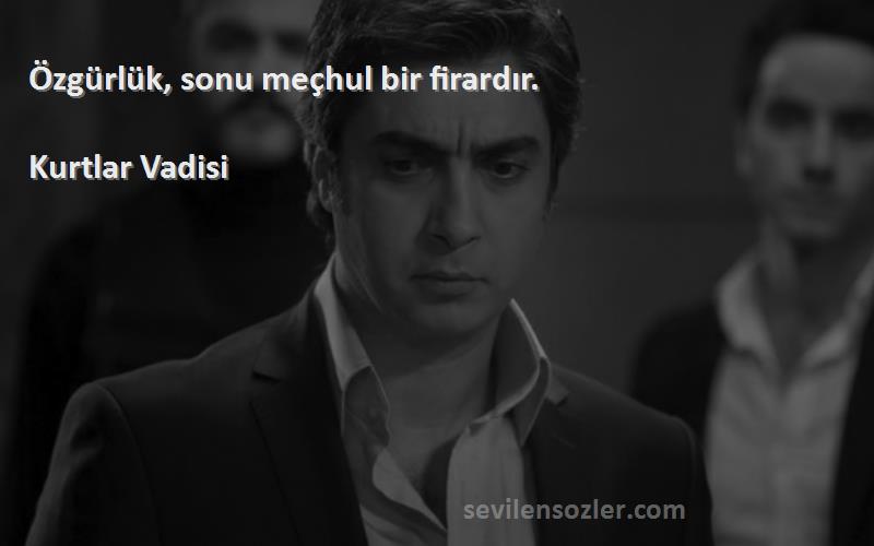 Kurtlar Vadisi - Özgürlük, sonu meçhul bir firardır.
